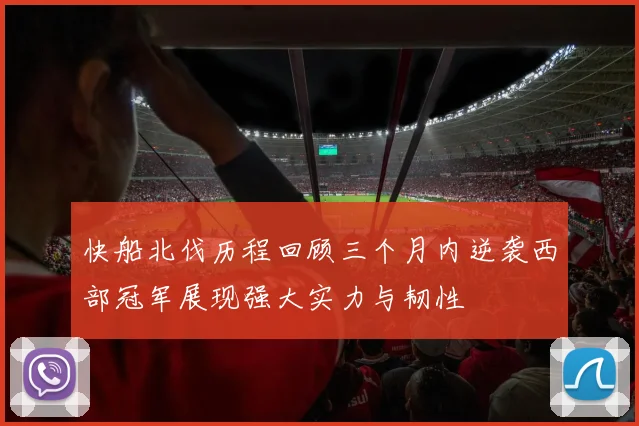 快船北伐历程回顾三个月内逆袭西部冠军展现强大实力与韧性