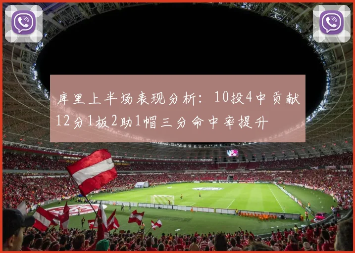 库里上半场表现分析：10投4中贡献12分1板2助1帽三分命中率提升