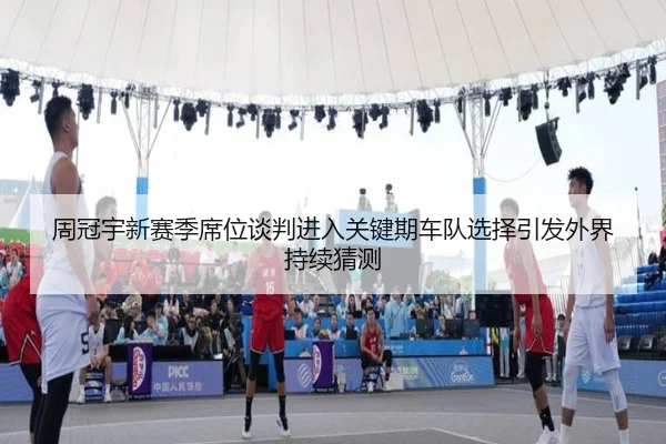 周冠宇新赛季席位谈判进入关键期车队选择引发外界持续猜测 - leyu.com